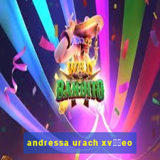 andressa urach xv閾哾eo